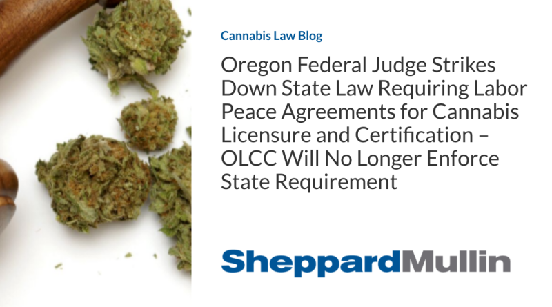Oregon Federal Judge Strikes Down State Law Requiring Labor Peace Agreements for Cannabis Licensure and Certification – OLCC Will No Longer Enforce State Requirement
